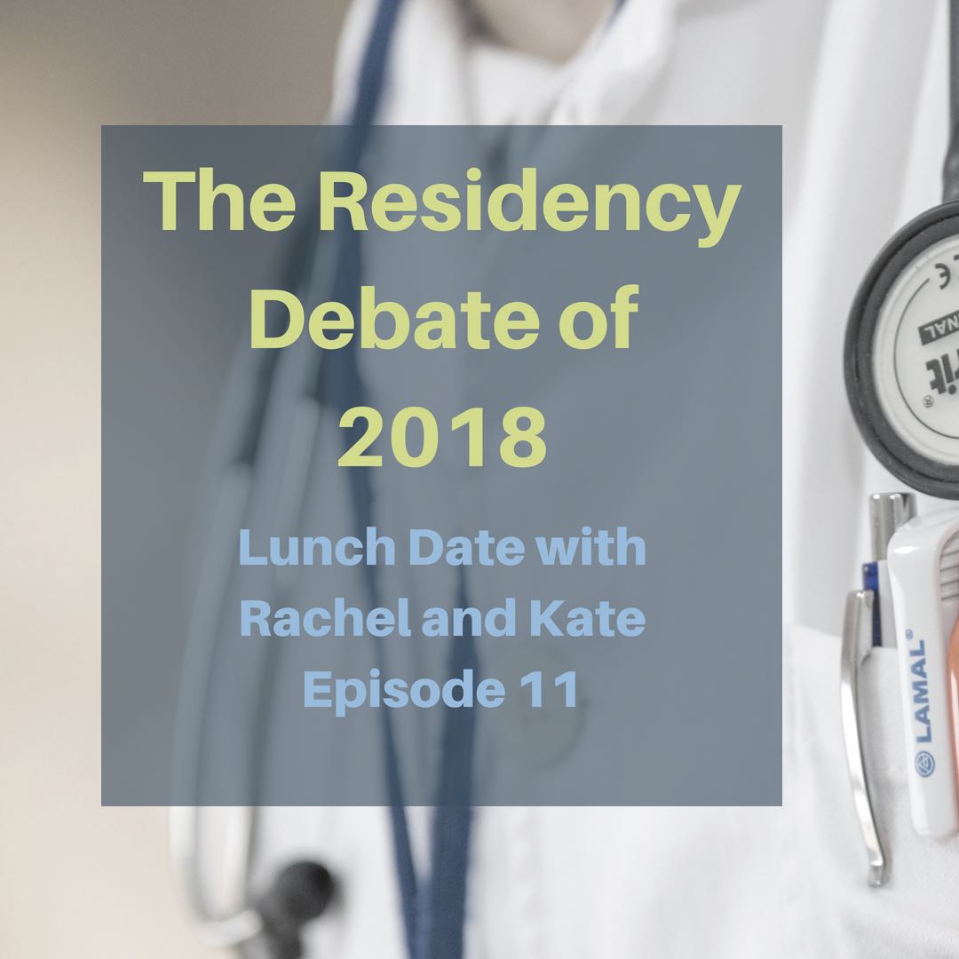 Lunch Date with Rachel and Kate Episode 11: The Residency Debate of 2018