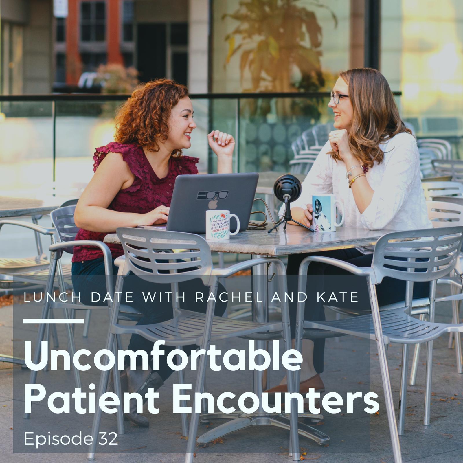Lunch Date with Rachel and Kate Episode 32: Uncomfortable Patient Encounters