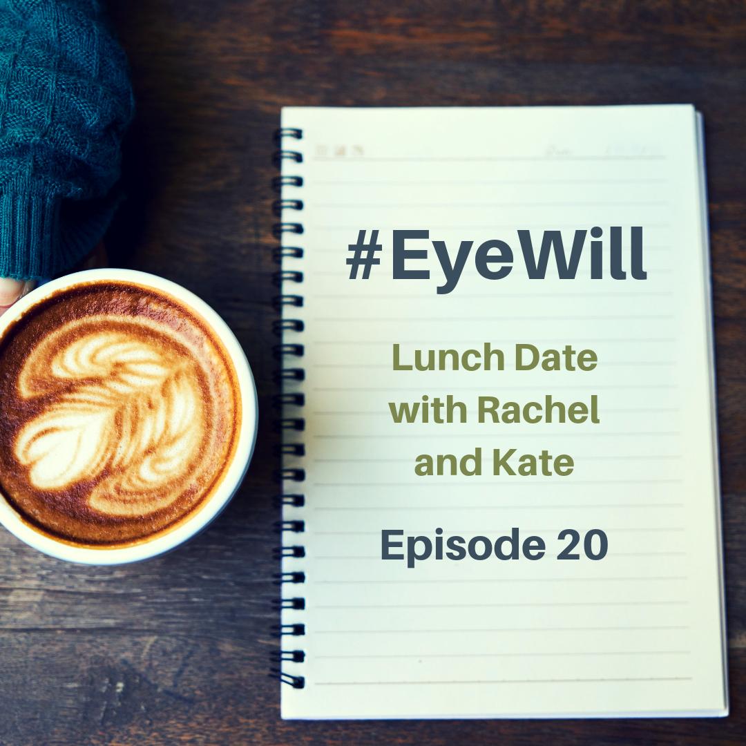 Lunch Date with Rachel and Kate Episode 20: #EyeWill