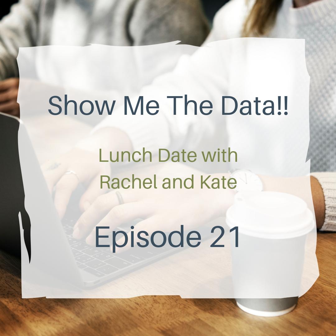 Lunch Date with Rachel and Kate Episode 21: Show Me the Data!