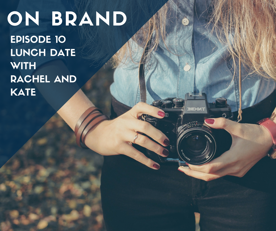 Lunch Date with Rachel and Kate Episode 10: On Brand