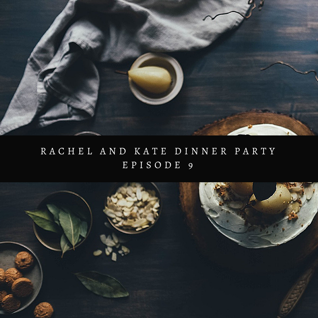 Lunch Date with Rachel and Kate Episode 9: Dinner Party