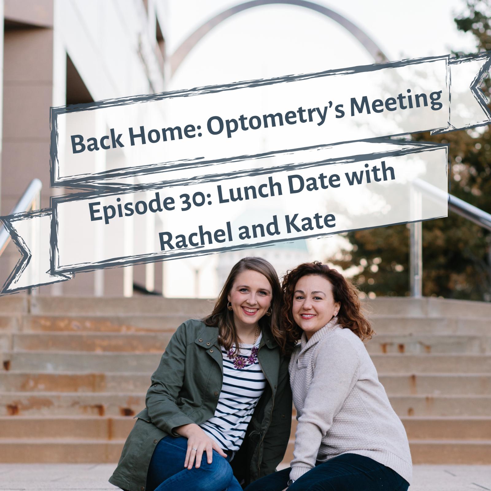 Lunch Date with Rachel and Kate Episode 30: Optometry’s Meeting