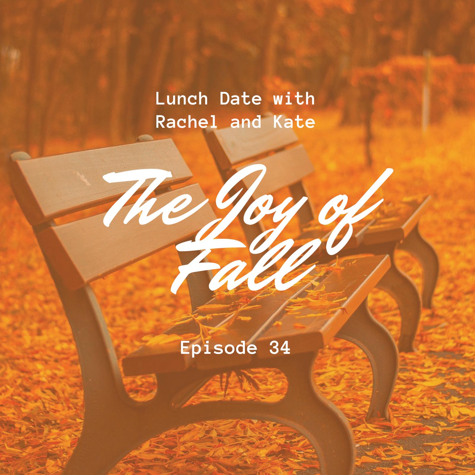 Lunch Date with Rachel and Kate Episode 34: The Joy of Fall