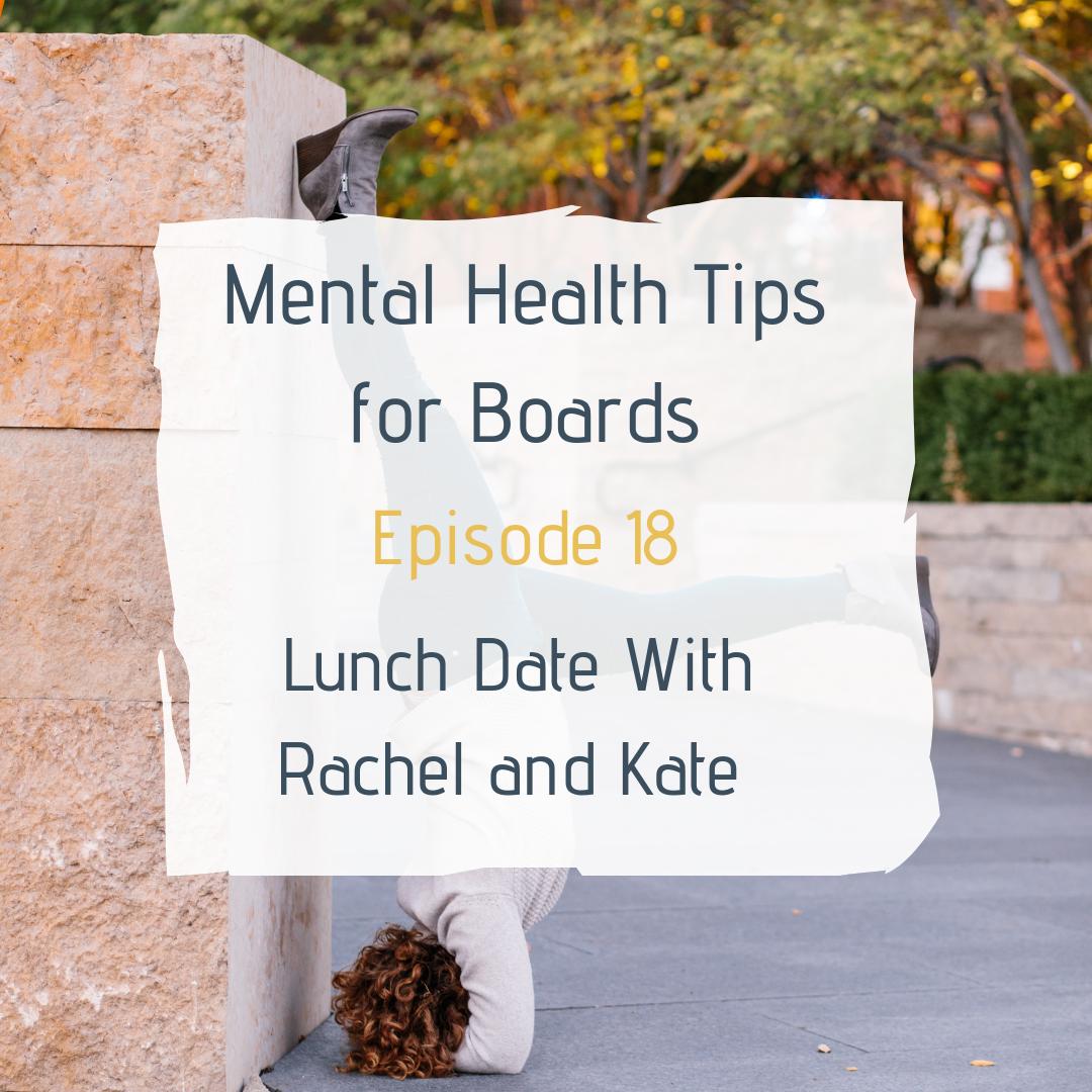 Lunch Date with Rachel and Kate Episode 18: Mental Health Tips for Boards
